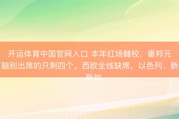开运体育中国官网入口 本年红场雠校,番邦元首脑别出席的只剩四个。西欧全线缺席,以色列、新加
