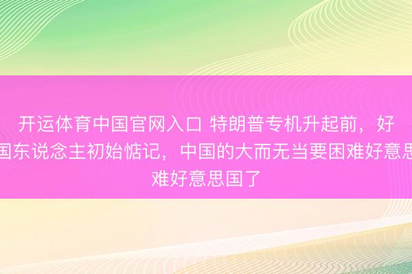 开运体育中国官网入口 特朗普专机升起前，好意思国东说念主初始惦记，中国的大而无当要困难好意思国了