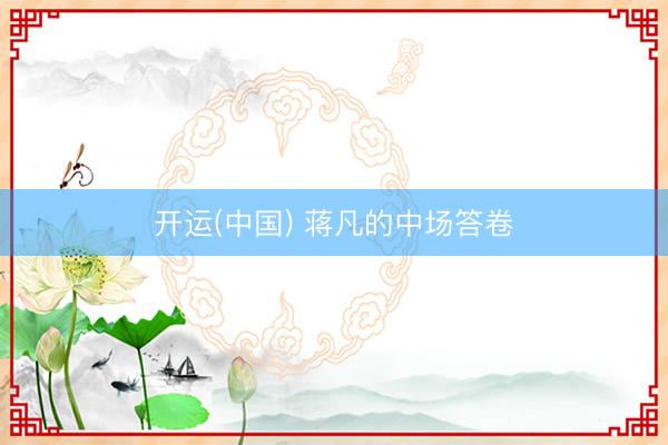 开运(中国) 蒋凡的中场答卷