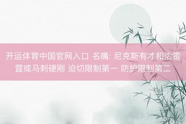 开运体育中国官网入口 名嘴: 尼克斯有才和洽雷霆或马刺硬刚 迫切限制第一 防护限制第二